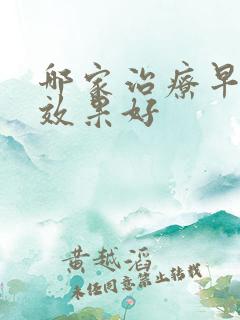 哪家治疗早射的效果好