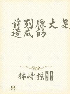 前列腺大是怎么造成的