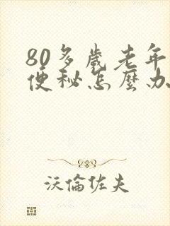 80多岁老年人便秘怎么办