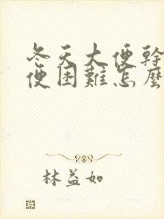 冬天大便干硬排便困难怎么办