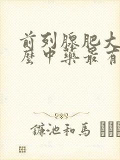 前列腺肥大吃什么中药最有效