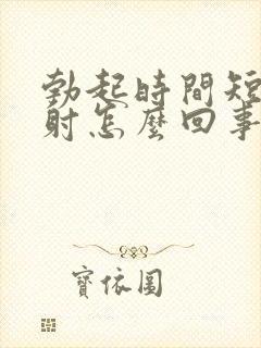 勃起时间短容易射怎么回事