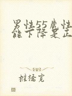 男性55岁性功能下降是正常吗