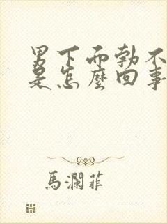 男下面勃不起来是怎么回事