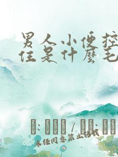 男人小便控制不住是什么毛病