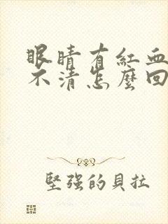 眼睛有红血丝看不清怎么回事