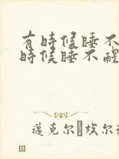 有时候睡不着有时候睡不醒是什么原因