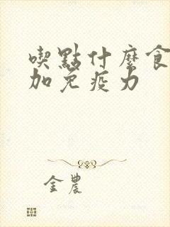 吃点什么食物增加免疫力