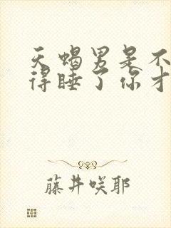 天蝎男是不是觉得睡了你才是他的