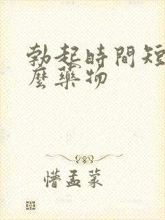 勃起时间短吃什么药物