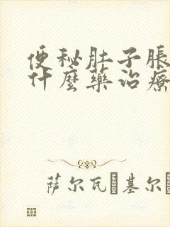 便秘肚子胀气吃什么药治疗