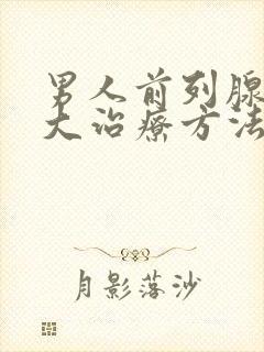 男人前列腺有肥大治疗方法