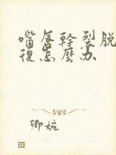 嘴唇干裂脱皮反复怎么办