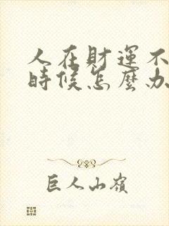 人在财运不好的时候怎么办