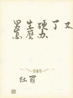 男生硬了又软了怎么办