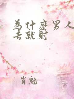 为什么男人放进去就射