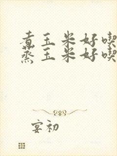 煮玉米好吃还是蒸玉米好吃