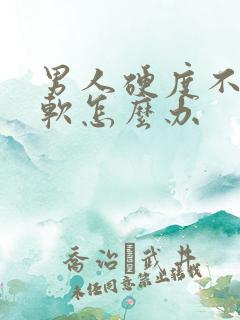 男人硬度不够疲软怎么办