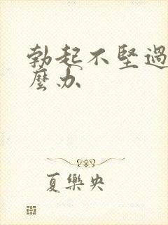 勃起不坚过度怎么办