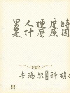 男人硬度时间短是什么原因