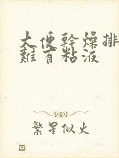 大便干燥排便困难有粘液