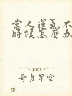 当人运气不好的时候怎么办