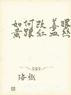 如何改善眼白发黄跟红血丝