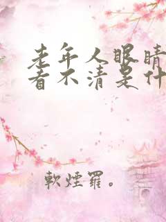 老年人眼睛模糊看不清是什么原因引起的