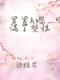 男男h嗯…啊灌满了双性