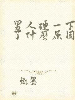 男人硬一下就软了什么原因