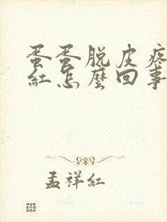 蛋蛋脱皮疼痛发红怎么回事