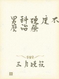 男科硬度不够怎么治疗