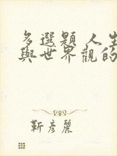 多选题 人生观与世界观的关系是( )