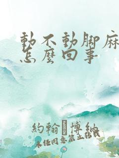 动不动脚麻手麻怎么回事