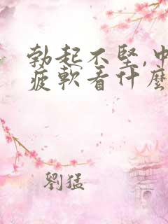 勃起不坚,中途疲软看什么科