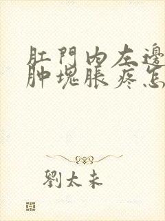 肛门内左边有一肿块胀疼怎么办