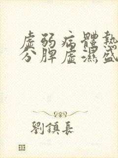 虚弱病体热入血分脾虚湿盛吃什么药