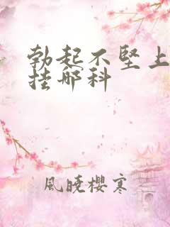 勃起不坚上医院挂哪科