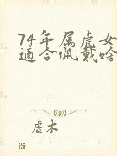 74年属虎女性适合佩戴啥饰品