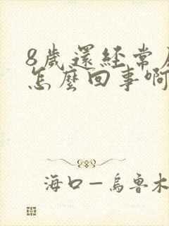 8岁还经常尿床怎么回事啊