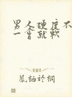 男人硬度不够硬一会就软