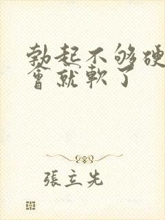 勃起不够硬,一会就软了