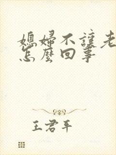 媳妇不让老公碰怎么回事