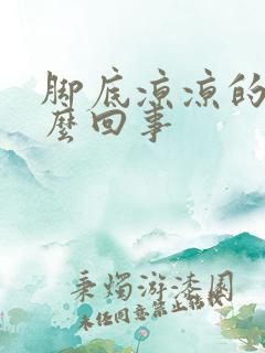 脚底凉凉的是怎么回事