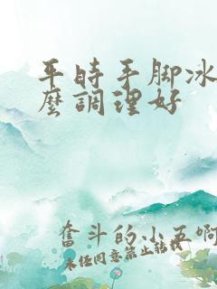 平时手脚冰凉怎么调理好