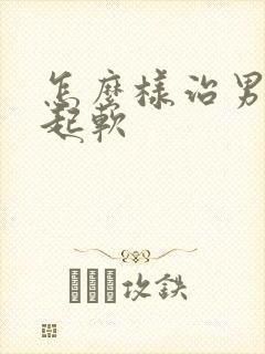 怎么样治男性勃起软