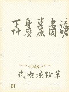 下身莫名流水是什么原因呢