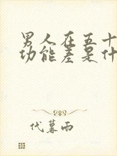 男人在五十岁性功能差是什么原因