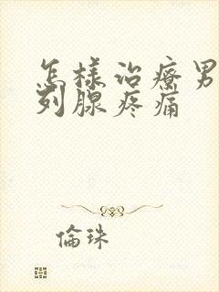 怎样治疗男性前列腺疼痛