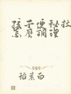 孩子便秘拉羊屎怎么调理